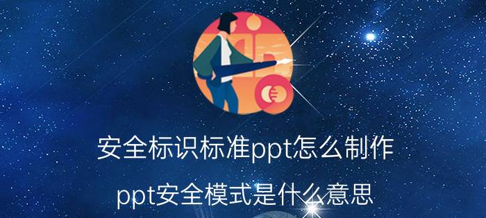 安全标识标准ppt怎么制作 ppt安全模式是什么意思？